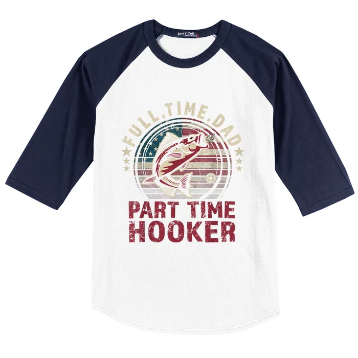 Fishing Shirt Full Time Dad Part Time Hooker Funny Bass Dad Baseball Sleeve Shirt