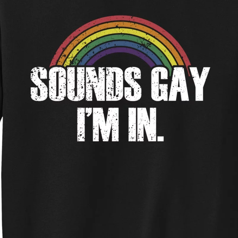 Funny Sounds Gay Im In With Rainbow Flag Tall Sweatshirt