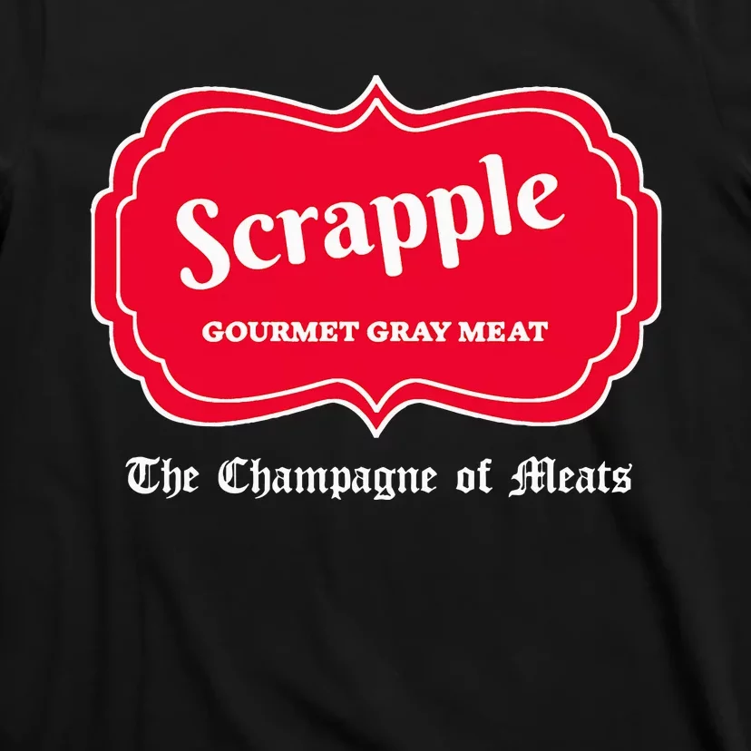 Funny Scrapple Gourmet Gray Meat Champagne Of Meats Pa Joke T-Shirt