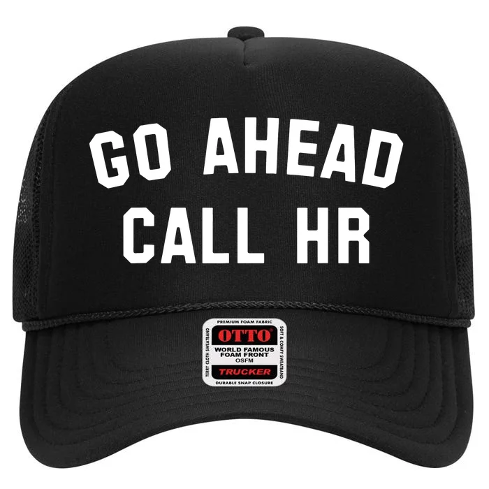 Funny Sarcastic Go Ahead Call Hr! Joking Fun Hr High Crown Mesh Trucker Hat