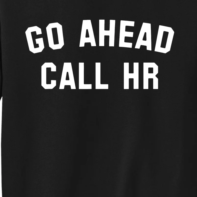 Funny Sarcastic Go Ahead Call Hr! Joking Fun Hr Tall Sweatshirt