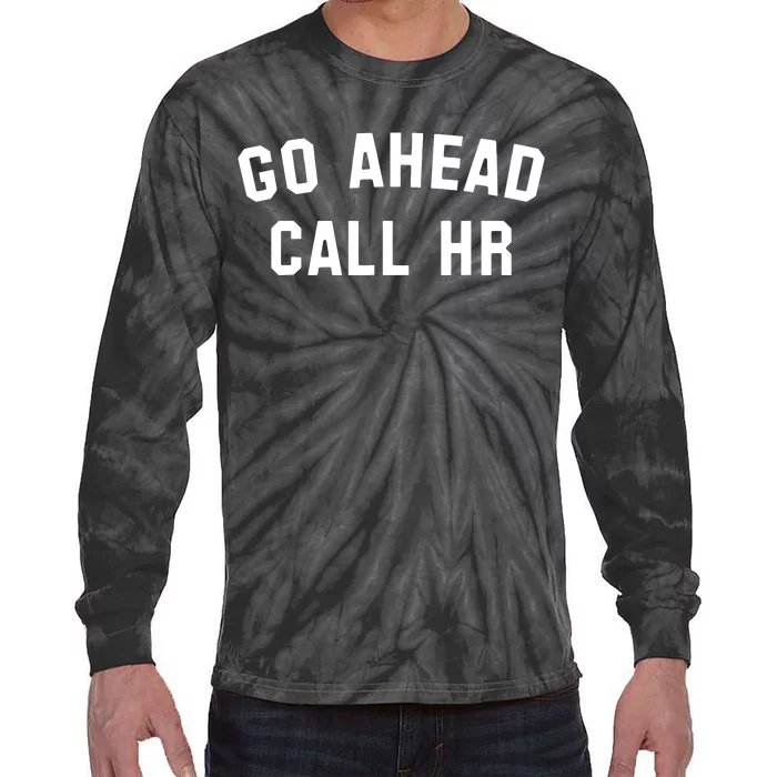 Funny Sarcastic Go Ahead Call Hr! Joking Fun Hr Tie-Dye Long Sleeve Shirt