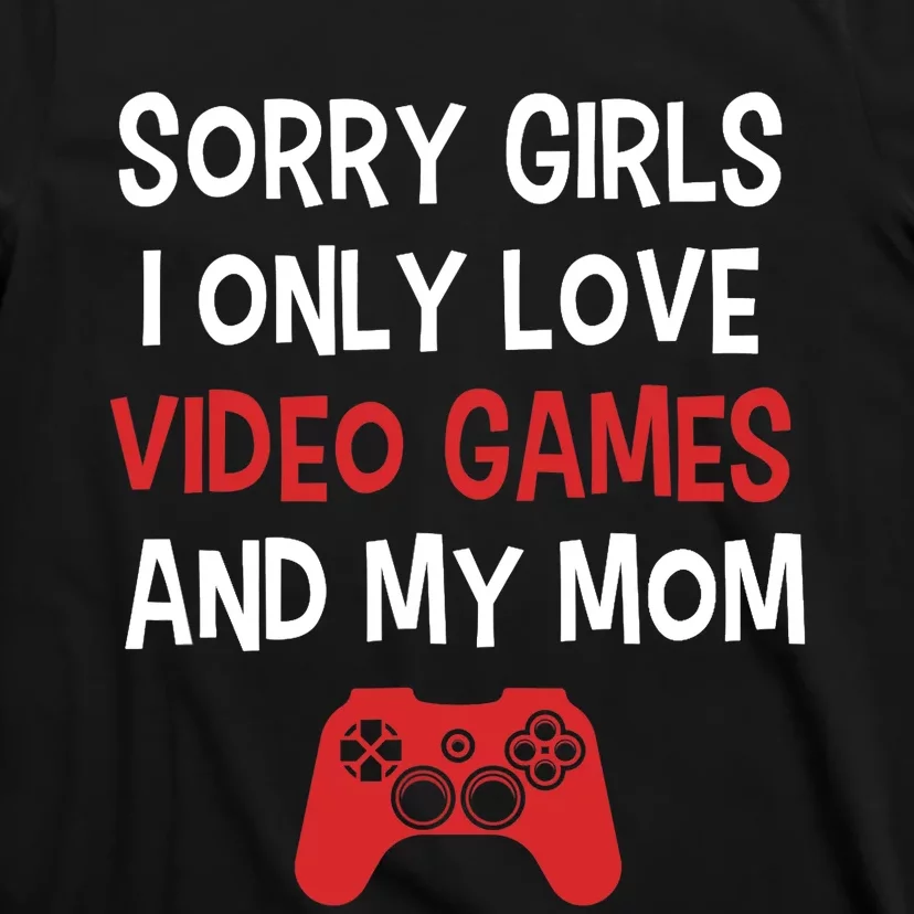 Funny Sorry Girl I Only Love Video Games And My Mom T-Shirt