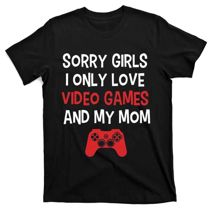 Funny Sorry Girl I Only Love Video Games And My Mom T-Shirt