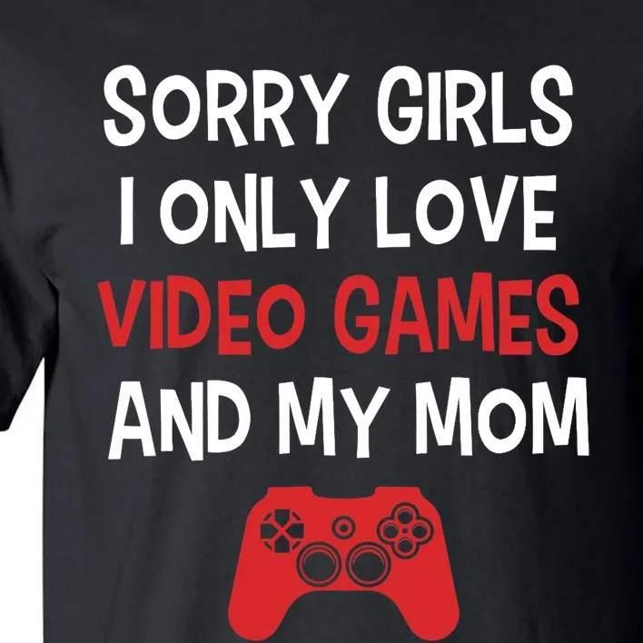 Funny Sorry Girl I Only Love Video Games And My Mom Tall T-Shirt