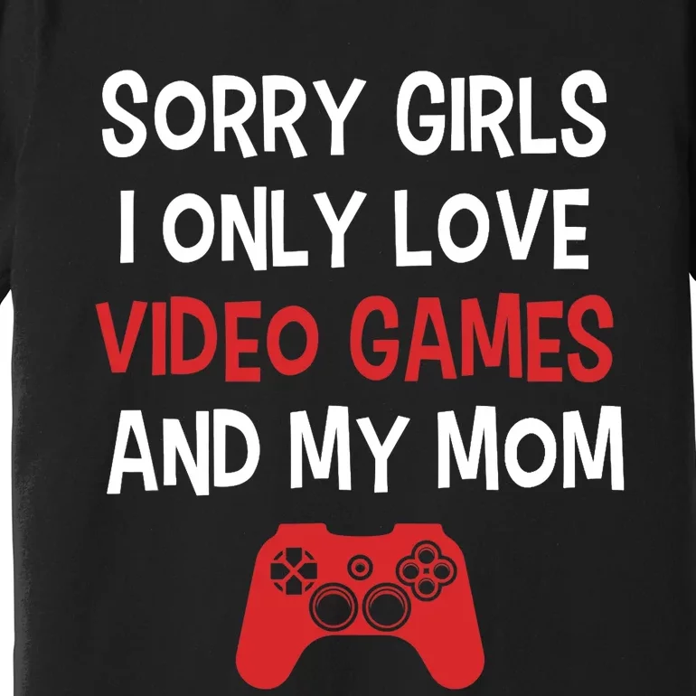 Funny Sorry Girl I Only Love Video Games And My Mom Premium T-Shirt