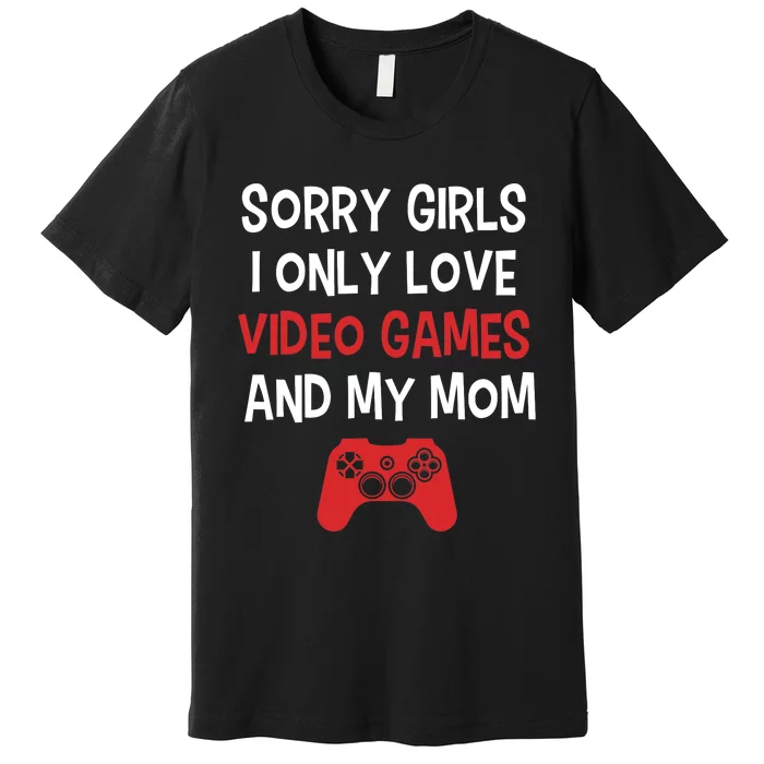 Funny Sorry Girl I Only Love Video Games And My Mom Premium T-Shirt