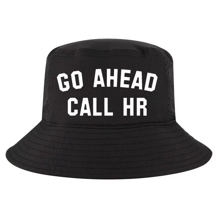 Funny Sarcastic Go Ahead Call Hr! Joking Fun Hr Cool Comfort Performance Bucket Hat