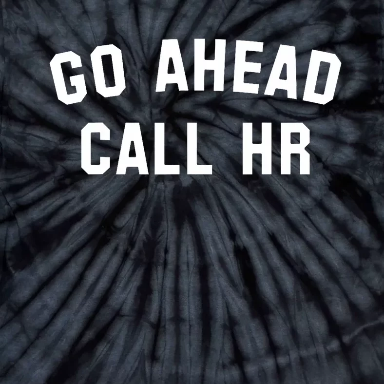 Funny Sarcastic Go Ahead Call Hr! Joking Fun Hr Tie-Dye T-Shirt