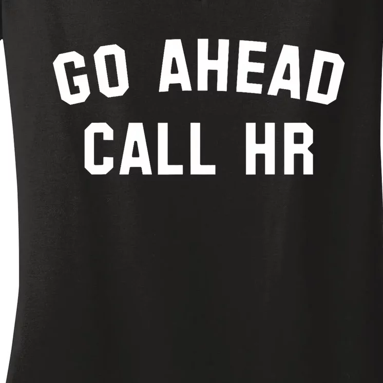 Funny Sarcastic Go Ahead Call Hr! Joking Fun Hr Women's V-Neck T-Shirt