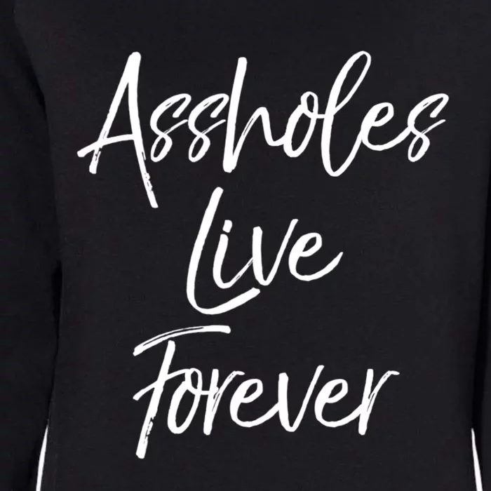 Funny Sarcastic Gift Sarcasm Quote Assholes Live Forever Womens California Wash Sweatshirt