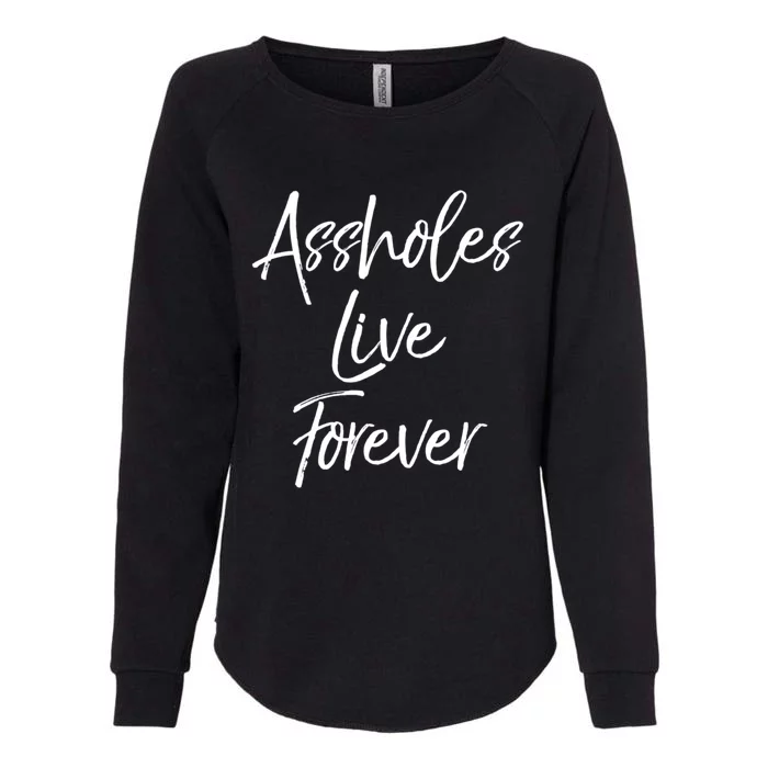 Funny Sarcastic Gift Sarcasm Quote Assholes Live Forever Womens California Wash Sweatshirt