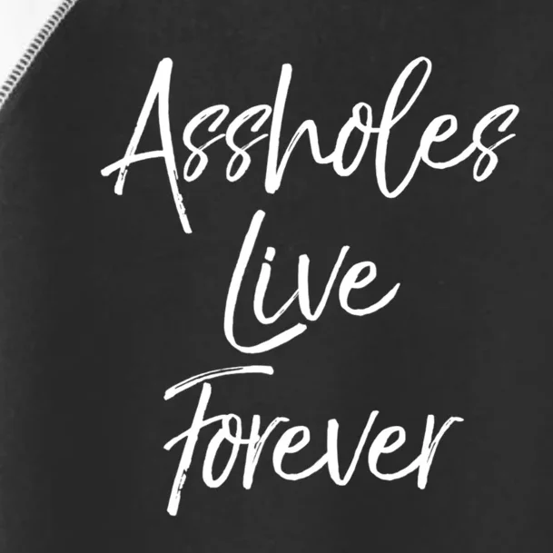 Funny Sarcastic Gift Sarcasm Quote Assholes Live Forever Toddler Fine Jersey T-Shirt