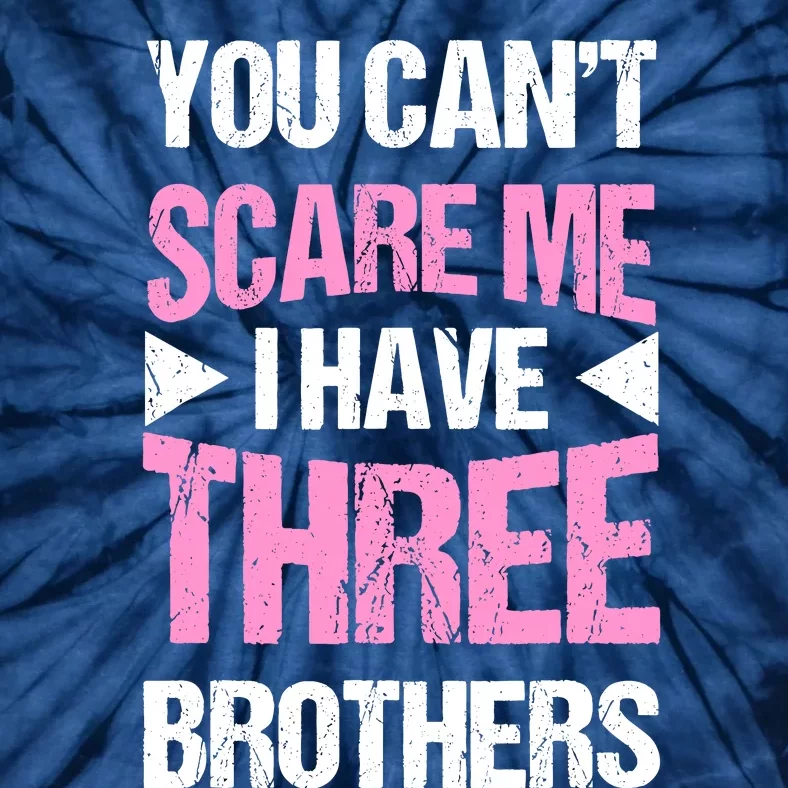 Funny Sister Gifts You CanT Scare Me I Have Three Brothers Tie-Dye T-Shirt