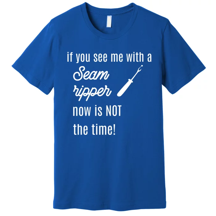 Funny Sewing Gift If You See Me With A Seam Ripper Gift Premium T-Shirt