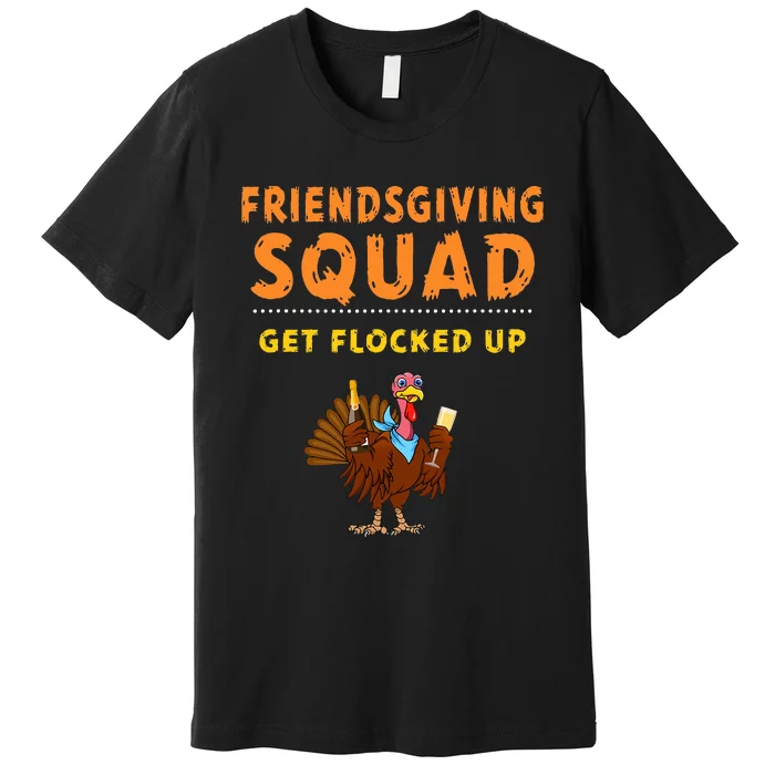 Friendsgiving Squad Get Flocked Up Matching Friendsgiving Premium T-Shirt