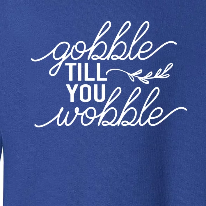 Fall Season Gobble Till You Wobble Adv022a Cool Gift Toddler Sweatshirt