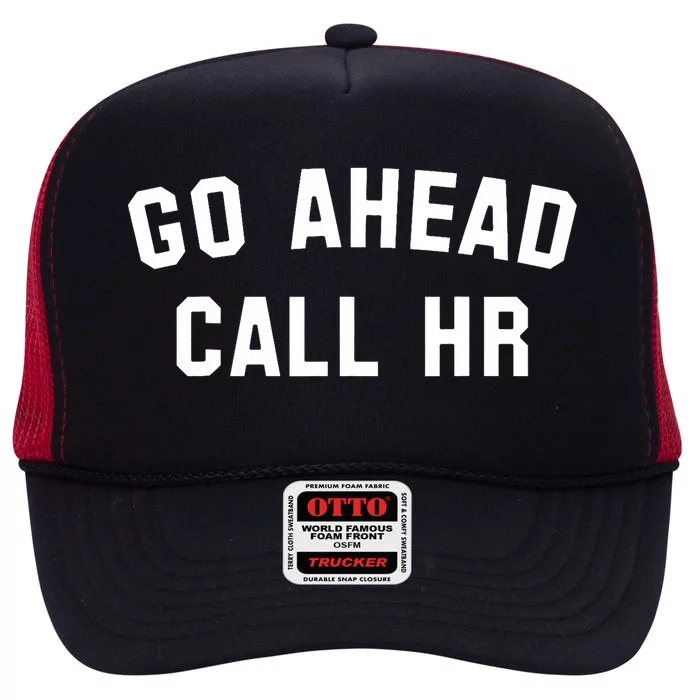 Funny Sarcastic Go Ahead Call Hr! Joking Fun Hr High Crown Mesh Trucker Hat