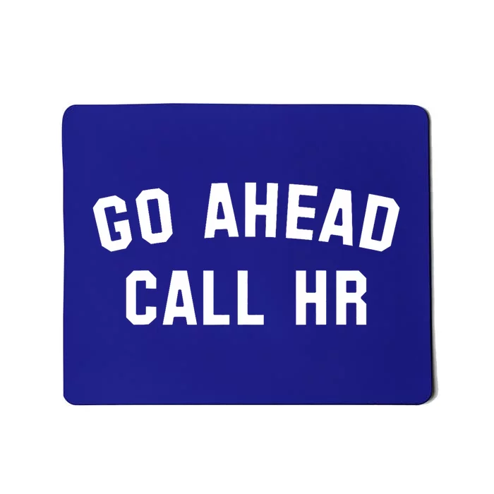 Funny Sarcastic Go Ahead Call Hr! Joking Fun Hr Mousepad