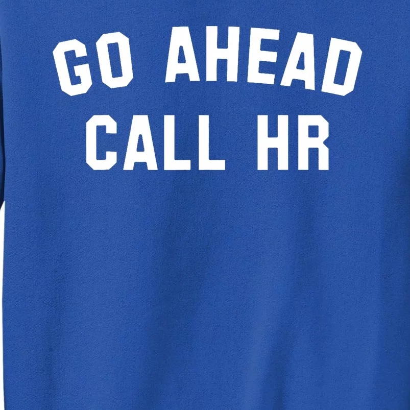 Funny Sarcastic Go Ahead Call Hr! Joking Fun Hr Tall Sweatshirt