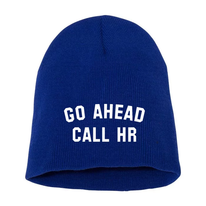 Funny Sarcastic Go Ahead Call Hr! Joking Fun Hr Short Acrylic Beanie