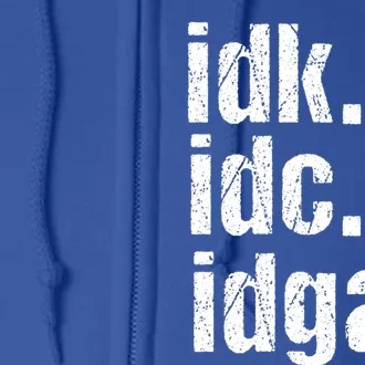 Funny Saying Gift Idk Idc Idgaf Quote Gift Cool Gift Full Zip Hoodie