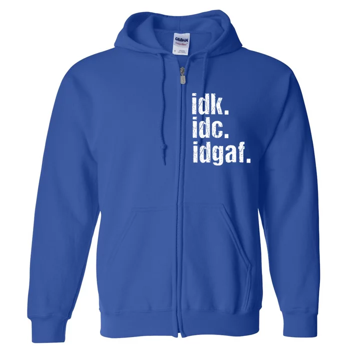 Funny Saying Gift Idk Idc Idgaf Quote Gift Cool Gift Full Zip Hoodie