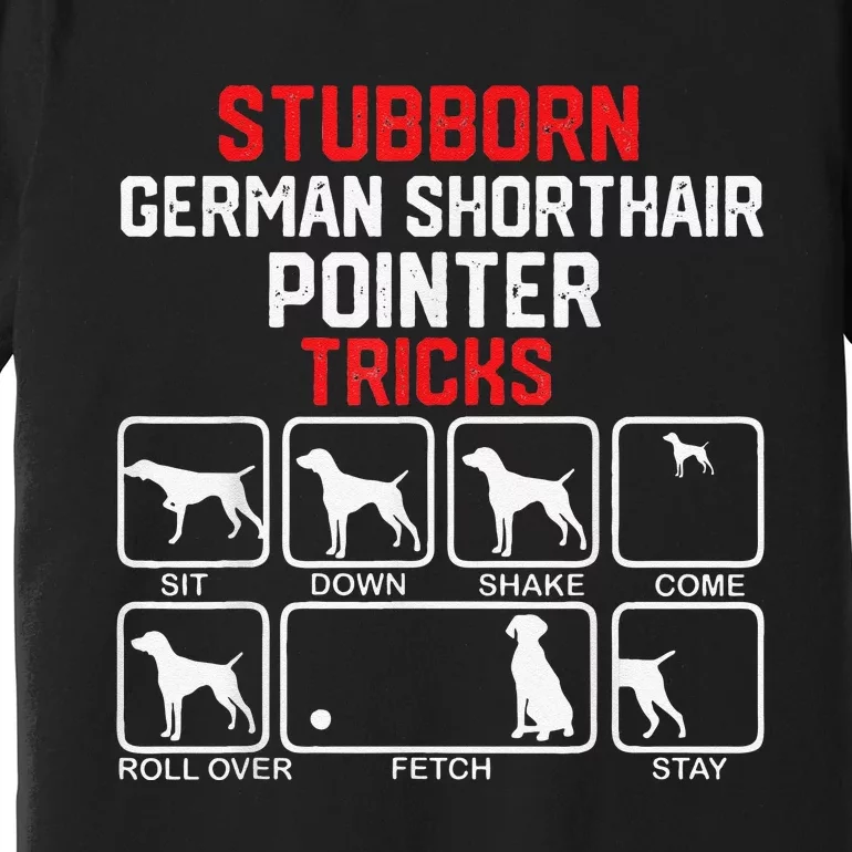 funny Stubborn German Shorthaired Pointer Tricks Premium T-Shirt