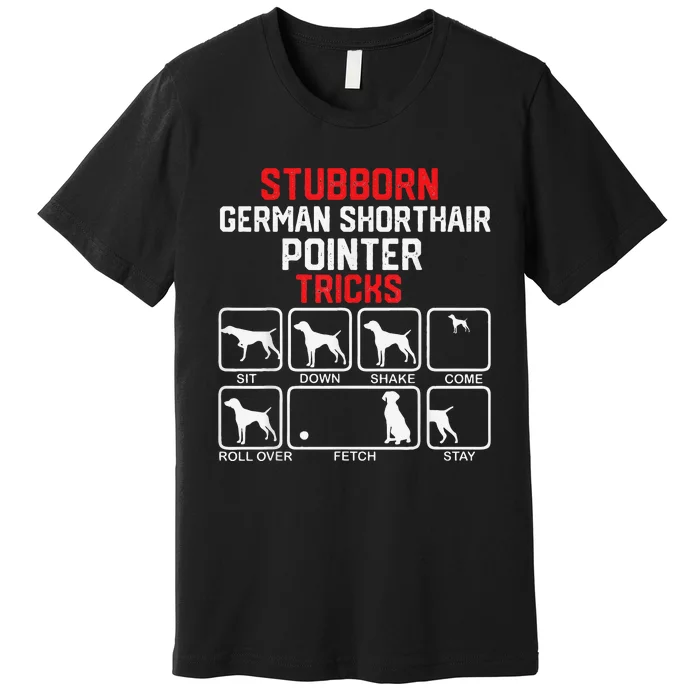 funny Stubborn German Shorthaired Pointer Tricks Premium T-Shirt