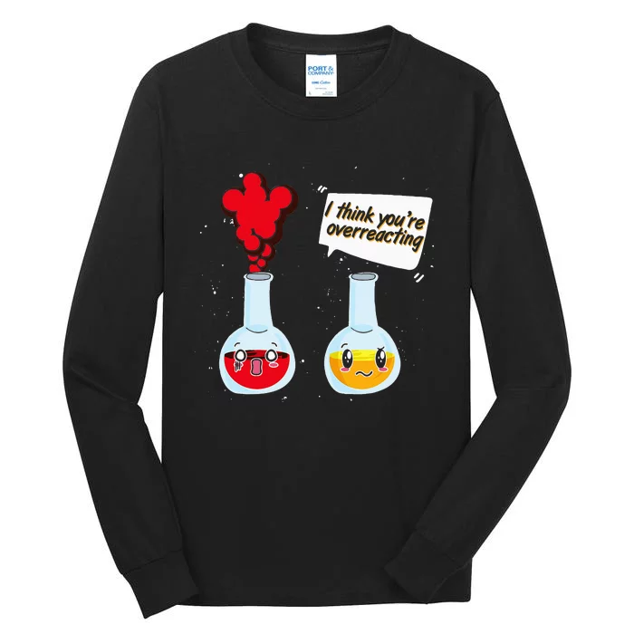 Funny Science Geek I Think Youre Overreacting Chemistry Tall Long Sleeve T-Shirt