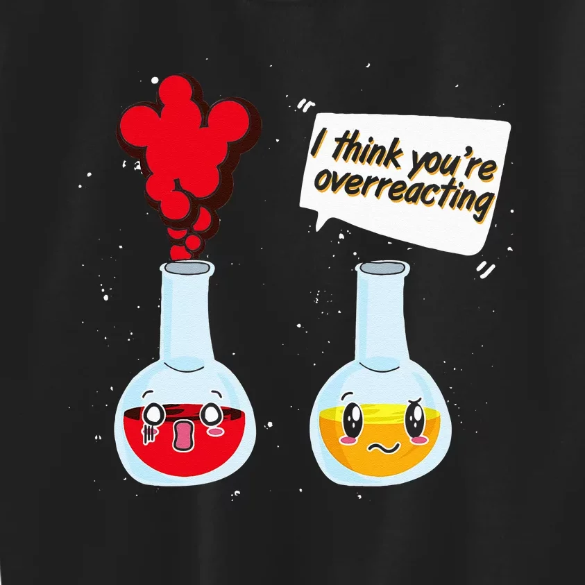 Funny Science Geek I Think Youre Overreacting Chemistry Kids Sweatshirt