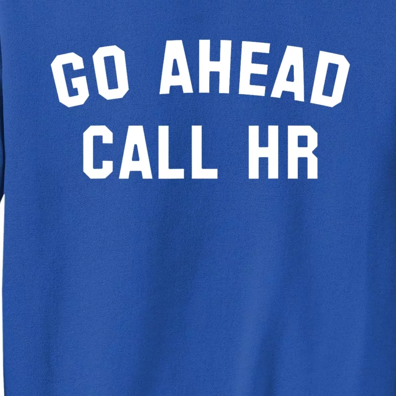 Funny Sarcastic Go Ahead Call Hr! Joking Fun Hr Sweatshirt