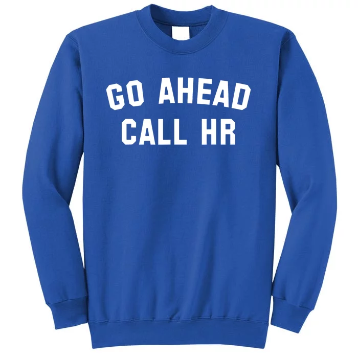 Funny Sarcastic Go Ahead Call Hr! Joking Fun Hr Tall Sweatshirt