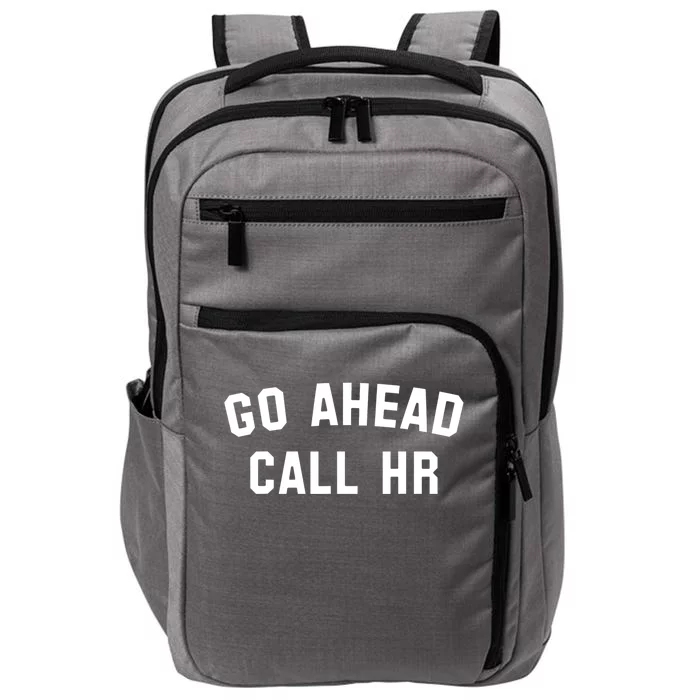 Funny Sarcastic Go Ahead Call Hr! Joking Fun Hr Impact Tech Backpack