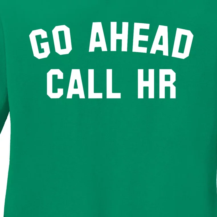 Funny Sarcastic Go Ahead Call Hr! Joking Fun Hr Ladies Long Sleeve Shirt