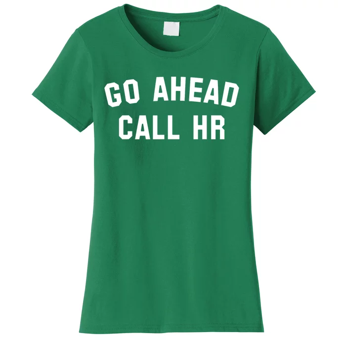 Funny Sarcastic Go Ahead Call Hr! Joking Fun Hr Women's T-Shirt