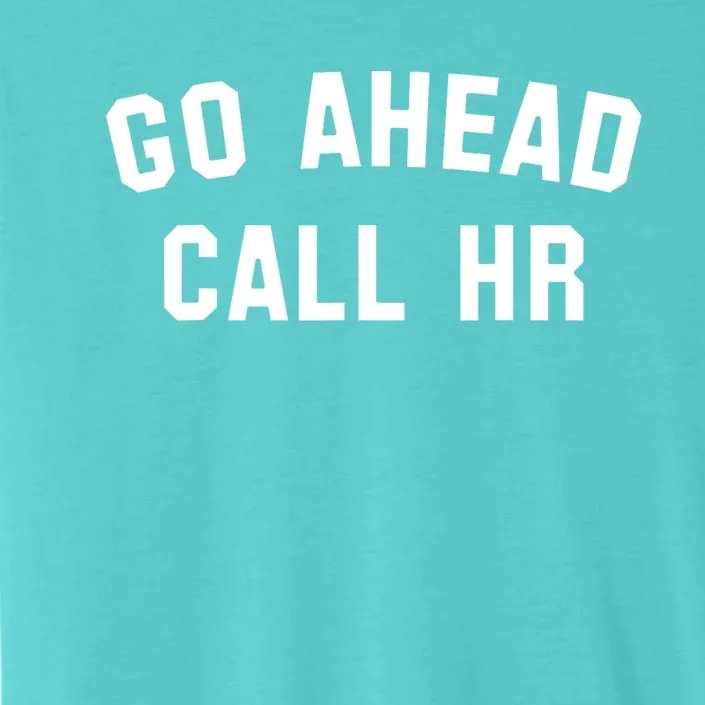 Funny Sarcastic Go Ahead Call Hr! Joking Fun Hr ChromaSoft Performance T-Shirt