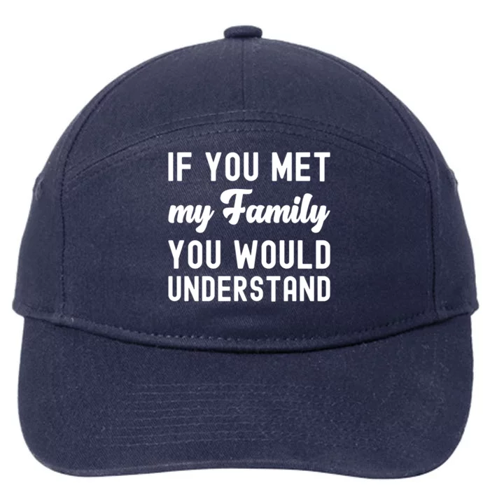 Funny Saying Gift If You Met My Family You Would Understand Cute Gift 7-Panel Snapback Hat