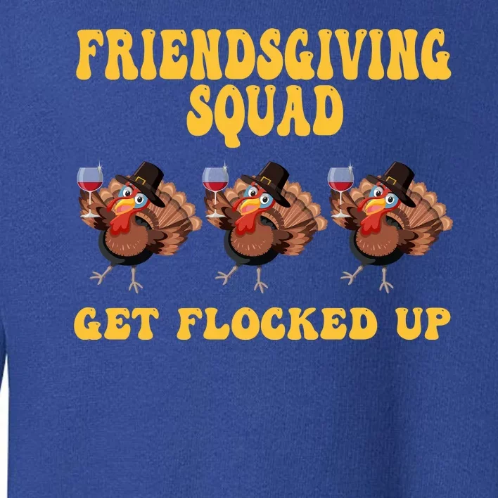 Friendsgiving Squad Get Flocked Up Funny Thanksgiving Toddler Sweatshirt