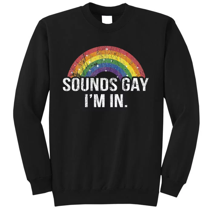 Funny Sounds Gay I'm In With Rainbow Flag For Pride Month Tall Sweatshirt