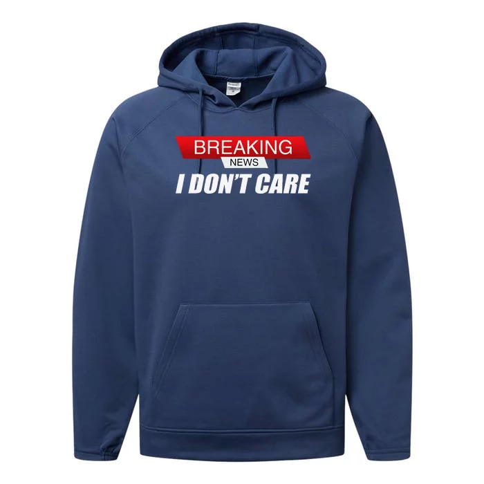 Funny Sarcastic Humor Breaking News I DonT Care Performance Fleece Hoodie