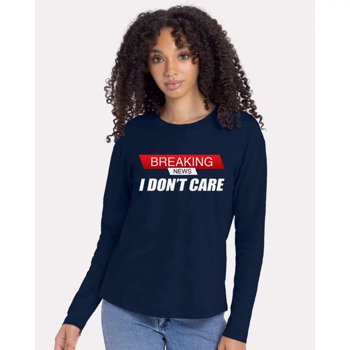 Funny Sarcastic Humor Breaking News I DonT Care Womens Cotton Relaxed Long Sleeve T-Shirt