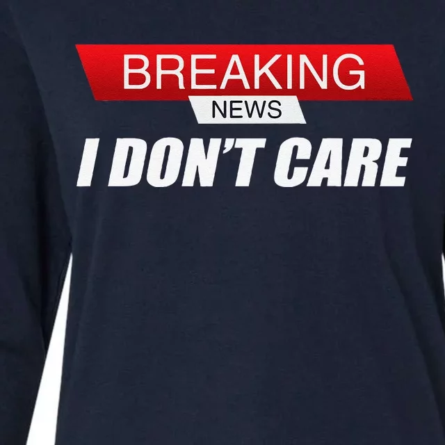 Funny Sarcastic Humor Breaking News I DonT Care Womens Cotton Relaxed Long Sleeve T-Shirt