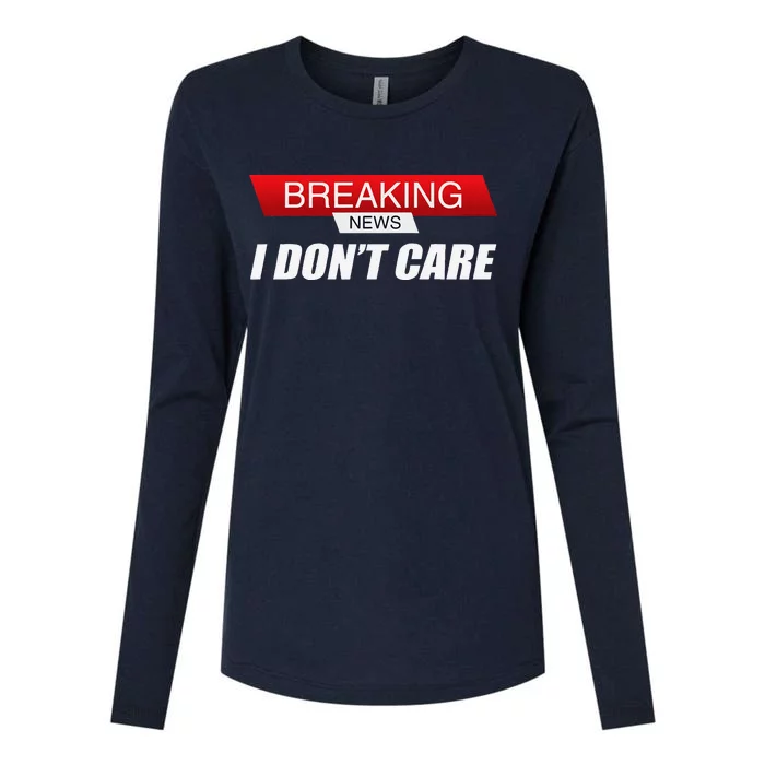 Funny Sarcastic Humor Breaking News I DonT Care Womens Cotton Relaxed Long Sleeve T-Shirt