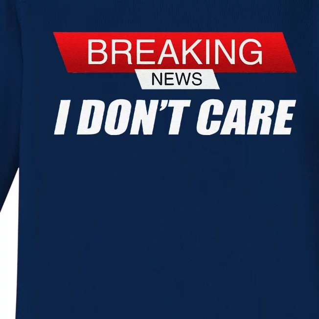 Funny Sarcastic Humor Breaking News I DonT Care Baby Long Sleeve Bodysuit