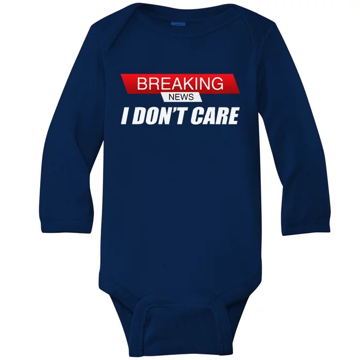 Funny Sarcastic Humor Breaking News I DonT Care Baby Long Sleeve Bodysuit