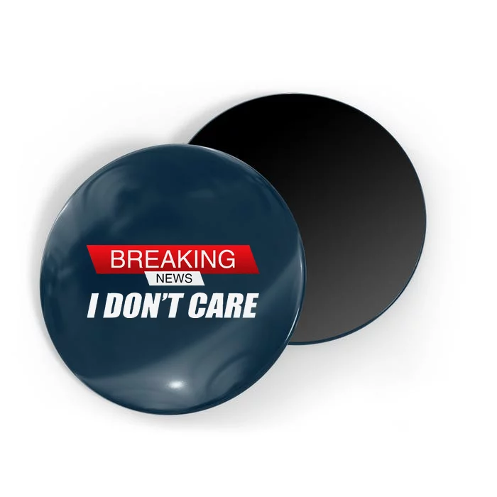 Funny Sarcastic Humor Breaking News I DonT Care Magnet