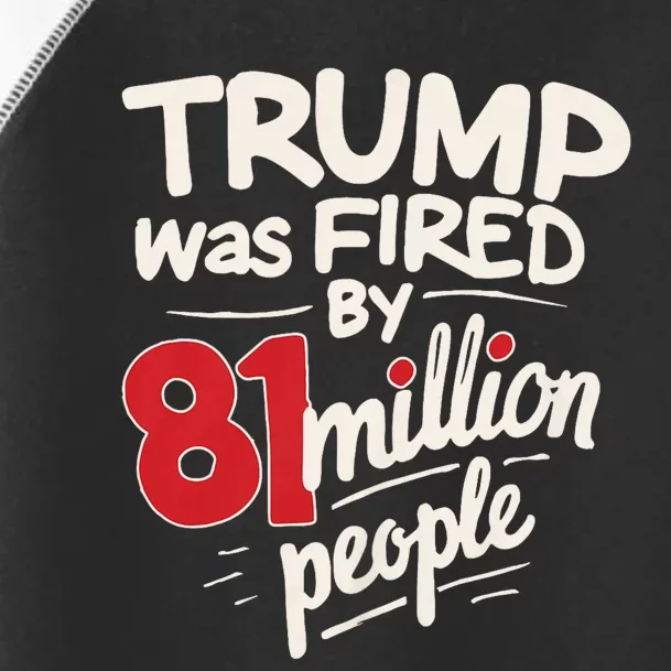 Funny Sarcastic Humor Trump Was Fired By 81 Million People Toddler Fine Jersey T-Shirt