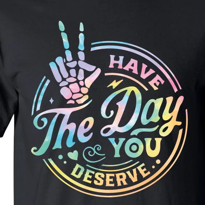 Funny Sarcastic Have The Day You Deserve Tie Dye Gift Tall T-Shirt