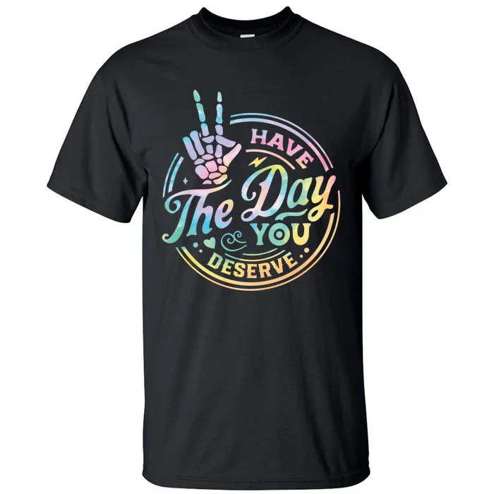 Funny Sarcastic Have The Day You Deserve Tie Dye Gift Tall T-Shirt